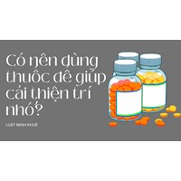 Có nên dùng thuốc để giúp cải thiện trí nhớ?