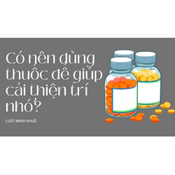 Có nên dùng thuốc để giúp cải thiện trí nhớ?