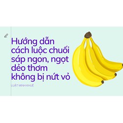 Hướng dẫn cách luộc chuối sáp ngon, ngọt dẻo thơm không bị nứt vỏ