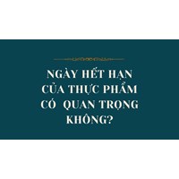 Ngày hết hạn của thực phẩm có  quan trọng không?