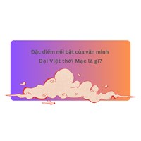 Đặc điểm nổi bật của văn minh Đại Việt thời Mạc là gì?