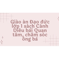Giáo án Đạo đức lớp 1 sách Cánh Diều bài Quan tâm, chăm sóc ông bà