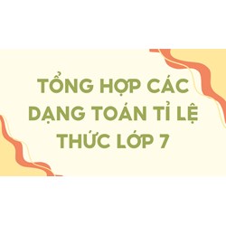 Tổng hợp các dạng toán tỉ lệ thức lớp 7 thường gặp
