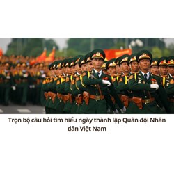 Trọn bộ câu hỏi tìm hiểu ngày thành lập Quân đội Nhân dân Việt Nam