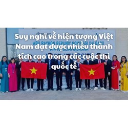 Suy nghĩ về Việt Nam đạt được nhiều thành tích cao trong các cuộc thi quốc tế