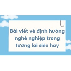 Bài viết về định hướng nghề nghiệp trong tương lai siêu hay