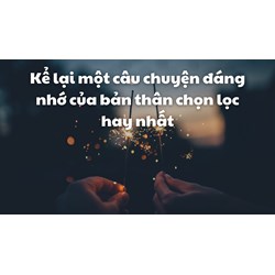 Kể lại một câu chuyện đáng nhớ của bản thân chọn lọc hay nhất