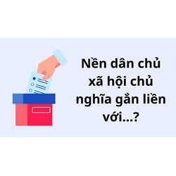 Nền dân chủ xã hội chủ nghĩa gắn liền với...?