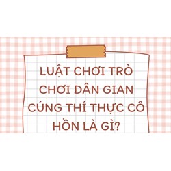 Luật chơi trò chơi dân gian cúng thí thực cô hồn là gì?