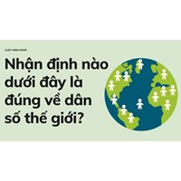 Nhận định nào dưới đây là đúng về dân số thế giới?