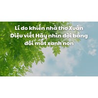 Lí do khiến nhà thơ Xuân Diệu viết Hãy nhìn đời bằng đôi mắt xanh non
