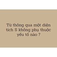 Từ thông qua một diện tích S không phụ thuộc yếu tố nào ?