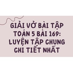 Giải vở bài tập Toán 5 bài 169: Luyện tập chung chi tiết nhất