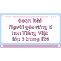 Soạn bài Người gác rừng tí hon Tiếng Việt lớp 5 trang 124