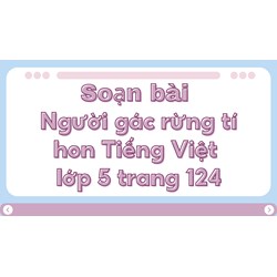 Soạn bài Người gác rừng tí hon Tiếng Việt lớp 5 trang 124