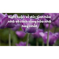 Nghị luận về đức tính hòa nhã và cách sống hòa nhã hay nhất