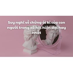 Suy nghĩ về chứng ái kỉ của con người trong xã hội hiện đại hay nhất