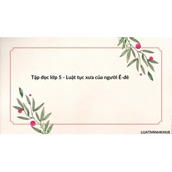 Tập đọc lớp 5 - Luật tục xưa của người Ê-đê