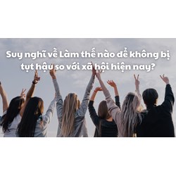 Suy nghĩ về Làm thế nào để không bị tụt hậu so với xã hội hiện nay?
