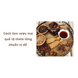 Cách làm rượu mai quế lộ thơm lừng chuẩn vị dễ