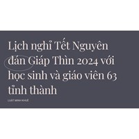 Lịch nghỉ Tết Nguyên đán Giáp Thìn 2024 với học sinh và giáo viên 63 tỉnh thành