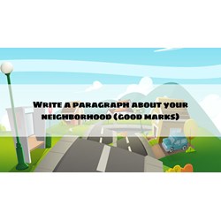 Write a paragraph about your neighborhood (good marks)
