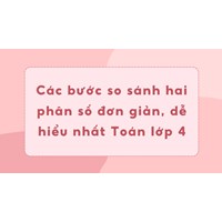 Các bước so sánh hai phân số đơn giản, dễ hiểu nhất Toán lớp 4