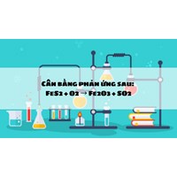 Cân bằng phản ứng sau: FeS2 + O2 → Fe2O3 + SO2