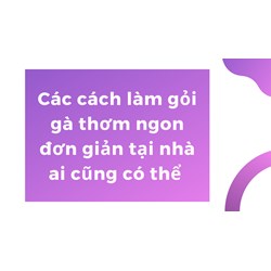 Các cách làm gỏi gà thơm ngon đơn giản tại nhà ai cũng có thể