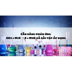 Cân bằng phản ứng SO2 + H2S → S + H2O và bài tập áp dụng