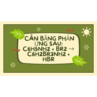 Cân bằng phản ứng sau: C6H5NH2 + Br2 → C6H2Br3NH2 + HBr