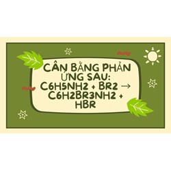 Cân bằng phản ứng sau: C6H5NH2 + Br2 → C6H2Br3NH2 + HBr