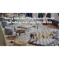 Dàn ý bài văn Thuyết minh thuật lại một sự kiện đầy đủ, chi tiết