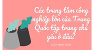Các trung tâm công nghiệp lớn của Trung Quốc tập trung chủ yếu ở đâu?