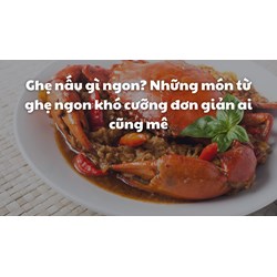 Ghẹ nấu gì ngon? Những món từ ghẹ ngon khó cưỡng đơn giản ai cũng mê