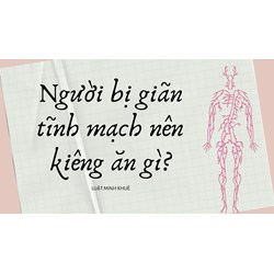 Người bị giãn tĩnh mạch nên kiêng ăn gì?