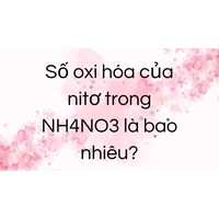 Số oxi hóa của nitơ trong NH4NO3 là bao nhiêu?