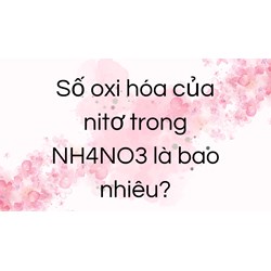Số oxi hóa của nitơ trong NH4NO3 là bao nhiêu?