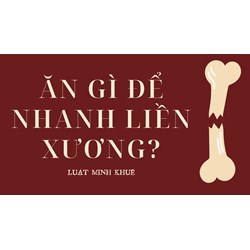 Ăn gì để nhanh liền xương?