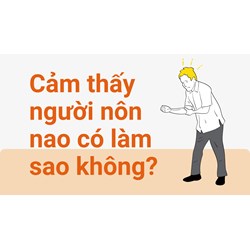 Cảm thấy người nôn nao có làm sao không?