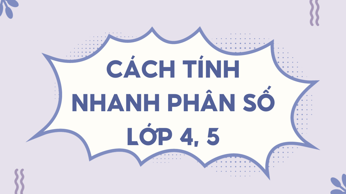 Tính nhanh phân số lớp 5 có đáp án: Phương pháp và bài tập hay