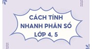 Cách tính nhanh phân số lớp 4, 5: Các dạng bài tập phổ biến