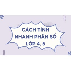 Cách tính nhanh phân số lớp 4, 5: Các dạng bài tập phổ biến