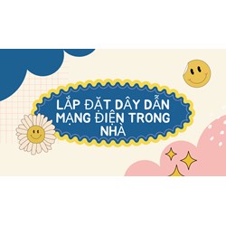 Lắp đặt dây dẫn mạng điện trong nhà