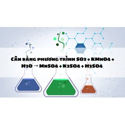 Cân bằng phương trình SO2 + KMnO4 + H2O → MnSO4 + K2SO4 + H2SO4