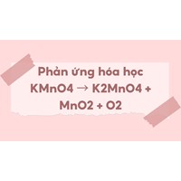 Phản ứng hóa học KMnO4 → K2MnO4 + MnO2 + O2