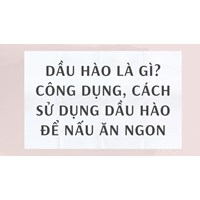 Dầu hào là gì? Công dụng, cách sử dụng dầu hào để nấu ăn ngon