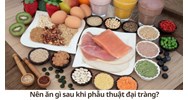 Nên ăn gì sau khi phẫu thuật đại tràng?