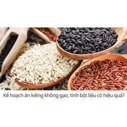 Kế hoạch ăn kiêng không gạo, tinh bột liệu có hiệu quả?