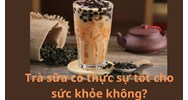 Trà sữa có thực sự tốt cho sức khỏe không?